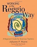 Working in the Reggio Way: A Beginner's Guide for American Teachers