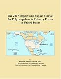 The 2007 Import and Export Market for Polypropylene in Primary Forms in United States
