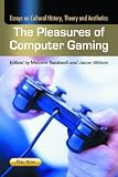 Pleasures Of Computer Gaming: Essays on Cultural History, Theory and Aesthetics