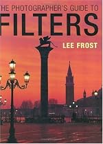 The Photographers Guide to Filters (Photographers Guide)