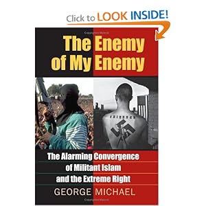 The Enemy of My Enemy: The Alarming Convergence of Militant Islam And the Extreme Right by George Michael
