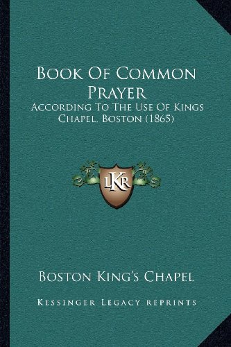 Book Of Common Prayer: According To The Use Of Kings Chapel, Boston (1865)