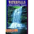 Waterfalls of the Mid-Atlantic States: 200 Falls in Maryland, New Jersey, and Pennsylvania
