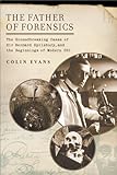 The Father of Forensics: The Groundbreaking Cases of Sir Bernard Spilsbury, and the Beginnings of ModernCSI