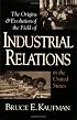 The Origins & Evolution of Industrial Relations in the United States (Cornell Studies in Industrial and Labor Relations)