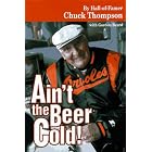 Click here to buy Ain't the Beer Cold! by  Chuck Thompson.