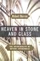 Heaven in Stone and Glass: Experiencing the Spirituality of the Great Cathedrals
