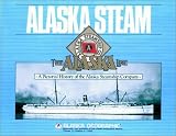 Alaska Steam : A Pictorial History of the Alaska Steamship Company (Alaska Geographic)