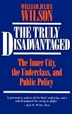 The Truly Disadvantaged: The Inner City, the Underclass, and Public Policy