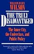 The Truly Disadvantaged: The Inner City, the Underclass, and Public Policy
