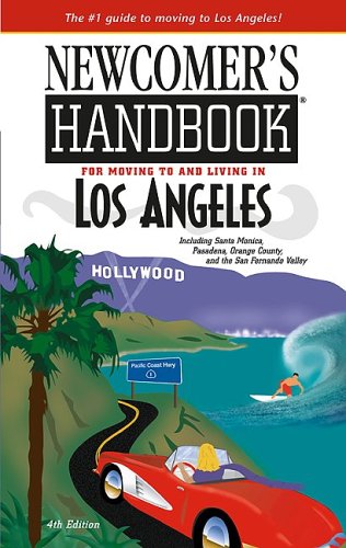 Newcomer's Handbook For Moving To And Living In Los Angeles Including Santa Monica  Pasadena  Orange County  And The San Fernando Valley
