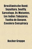 Brasilianische Band: Sepultura, Soulfly, Sarc Fago, OS Mutantes, Exaltasamba, Los Ndios Tabajaras, Cavalera Conspiracy, Rebaelliun, Violato: ... Loni, Nephasth, Hibria, Cansei de Ser Sexy