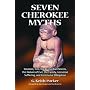 Seven Cherokee Myths: Creation, Fire, the Primordial Parents, the Nature of Evil, the Family, Universal Suffering And Communal Obligation
