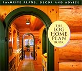 The Log Home Plan Book - Favorite Plans, Decor and Advice