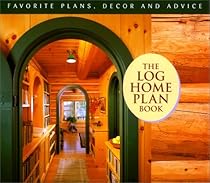The Log Home Plan Book: Favorite, Decor and Advice