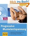 Progressive Muskelentspannung: K�rperliche und seelische Spannungen l�sen. Einfache �bungen, schnelle Erfolge. Extra: Atem�bungen zur Intensivierung (GU Multimedia)
