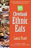 Cleveland Ethnic Eats: The Guide to Authentic Ethnic Restaurants and Markets in Greater Cleveland