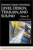 Infinite Game Universe, Volume 2: Level Design, Terrain, and Sound (Advances in Computer Graphics and Game Development Series)