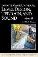 Infinite Game Universe, Volume 2: Level Design, Terrain, and Sound (Advances in Computer Graphics and Game Development Series)