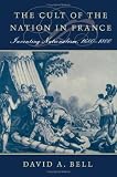The Cult of the Nation in France: Inventing Nationalism, 1680-1800