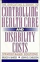 The Executive's Guide to Controlling Health Care and Disability Costs: Strategy-Based Solutions
