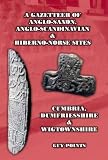 A gazetteer of Anglo-Saxon, Anglo-Scandinavian & Hiberno-Norse sites. Cumbria, Dumfriesshire & Wigtownshire