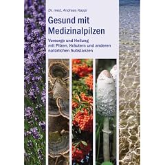 Gesund mit Medizinalpilzen: Vorsorge und Heilung mit Pilzen, Kr�uteren und anderen nat�rlichen Substanzen