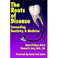 The Roots of Disease: Connecting Dentistry and Medicine by Robert Kulacz, Thomas E. Levy, and James Earl Jones