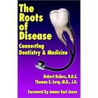 The Roots of Disease: Connecting Dentistry and Medicine by  Robert Kulacz, Thomas E. Levy, and James Earl Jones