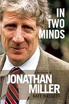 In Two Minds: Jonathan Miller: A Biography In Two Minds: Jonathan Miller: A Biography