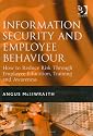 Information Security And Employee Behaviour: How to Reduce Risk Through Employee Education, Training And Awareness