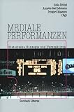 Mediale Performanzen: Historische Konzepte und Perspektiven