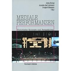 Mediale Performanzen: Historische Konzepte und Perspektiven