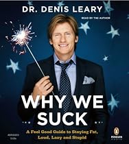 Why We Suck: A Feel Good Guide to Staying Fat, Loud, Lazy and Stupid