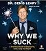 Why We Suck: A Feel Good Guide to Staying Fat, Loud, Lazy and Stupid