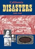  : California Disasters 1800-1900: Firsthand Accounts of Fires, Shipwrecks, Floods, Earthquakes, and Other Historic California Tragedies