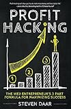 Profit Hacking: The Web Entrepreneur's 3 Part Formula For Maximizing Success