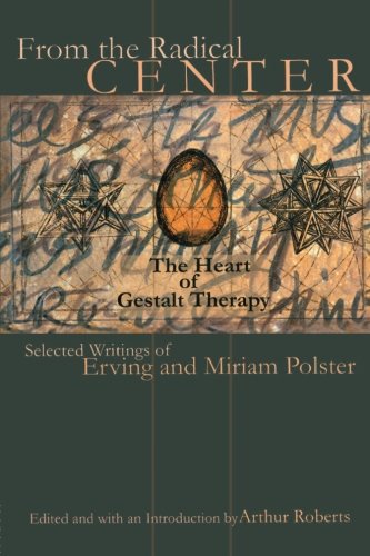 From the Radical Center: The Heart of Gestalt Therapy (Gestalt Institute of Cleveland Publication)