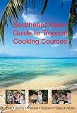 Southeast Asian Guide to Tropical Cooking Courses: A guide to the best recreational cookery schools in Southeast Asia