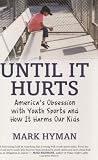 Until It Hurts: America's Obsession with Youth Sports and How It Harms Our Kids