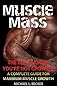 Muscle Mass: The Top Reasons Your Not Growing A Complete Guide For Maximum Muscle Growth