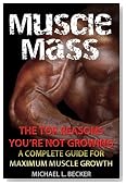 Muscle Mass: The Top Reasons Your Not Growing A Complete Guide For Maximum Muscle Growth