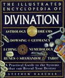 Illustrated Encyclopedia of Divination: A Practical Guide to the Systems That Can Reveal Your Destiny