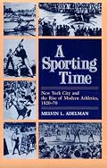 A Sporting Time: New York City and the Rise of Modern Athletics, 1820-70 (Sport and Society)