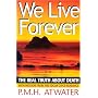 We Live Forever: The Real Truth About Death
