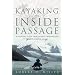 Kayaking the Inside Passage: A Paddling Guide from Olympia, Washington to Muir Glacier, Alaska
