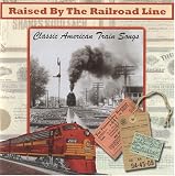 Raised by the Railroad Line: Classica American Train Songs by Various Artists
