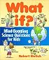 What If: Mind-Boggling Science Questions for Kids