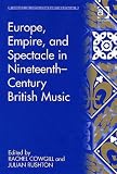 Europe, Empire And Spectacle in Nineteenth-Century British Music (Music in Nineteenth Century Britain) (Music in Nineteenth Century Britain) (Music in Nineteenth Century Britain)