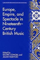 Europe, Empire And Spectacle in Nineteenth-Century British Music (Music in Nineteenth Century Britain) (Music in Nineteenth Century Britain)